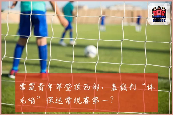 雷霆青年军登顶西部,靠裁判“体毛哨”保送常规赛第一?