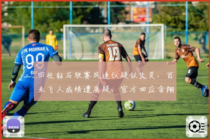 田径钻石联赛风速仪疑似失灵，百米飞人成绩遭质疑，官方回应含糊